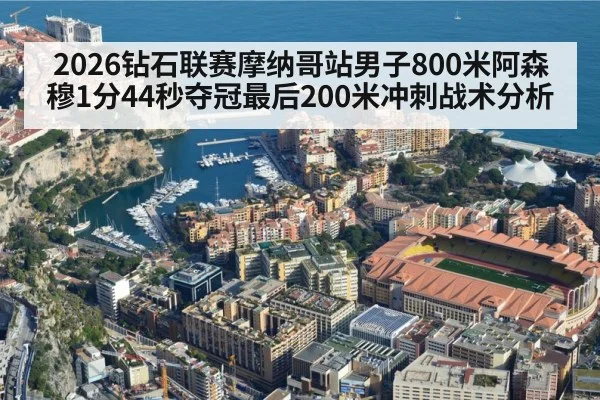 2026钻石联赛摩纳哥站男子800米阿森穆1分44秒夺冠最后200米冲刺战术分析