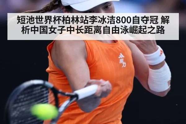 短池世界杯柏林站李冰洁800自夺冠 解析中国女子中长距离自由泳崛起之路